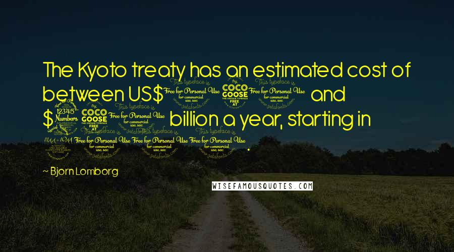 Bjorn Lomborg Quotes: The Kyoto treaty has an estimated cost of between US$150 and $350 billion a year, starting in 2010.