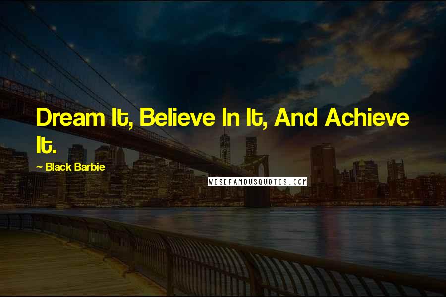 Black Barbie Quotes: Dream It, Believe In It, And Achieve It.
