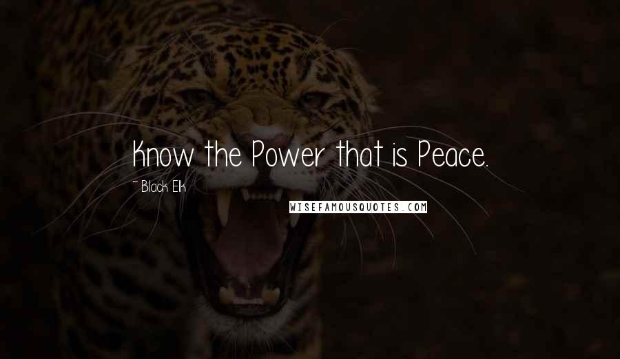 Black Elk Quotes: Know the Power that is Peace.