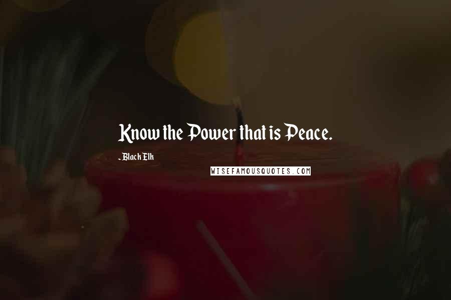 Black Elk Quotes: Know the Power that is Peace.