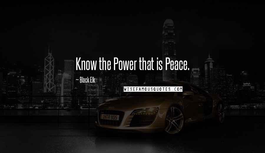 Black Elk Quotes: Know the Power that is Peace.