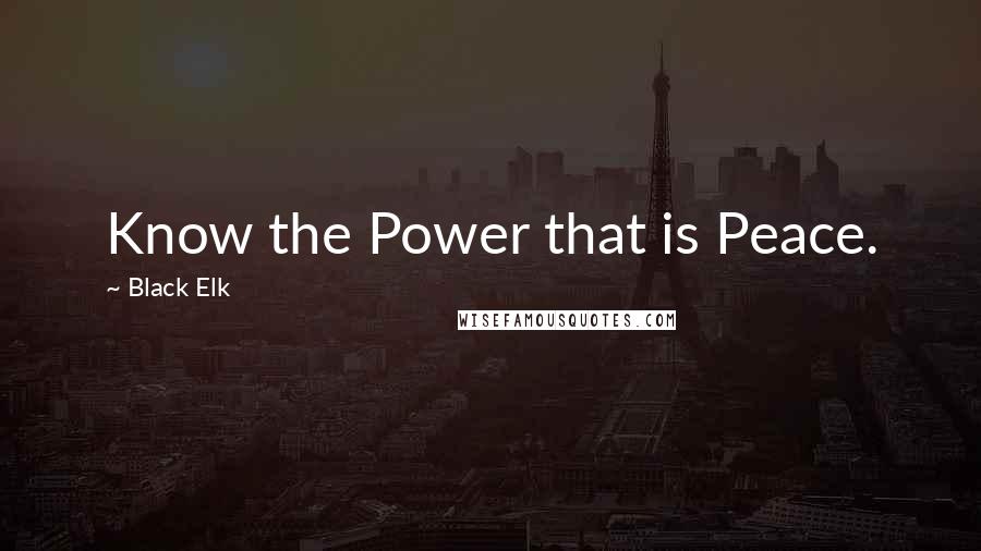 Black Elk Quotes: Know the Power that is Peace.