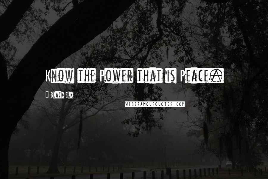 Black Elk Quotes: Know the Power that is Peace.