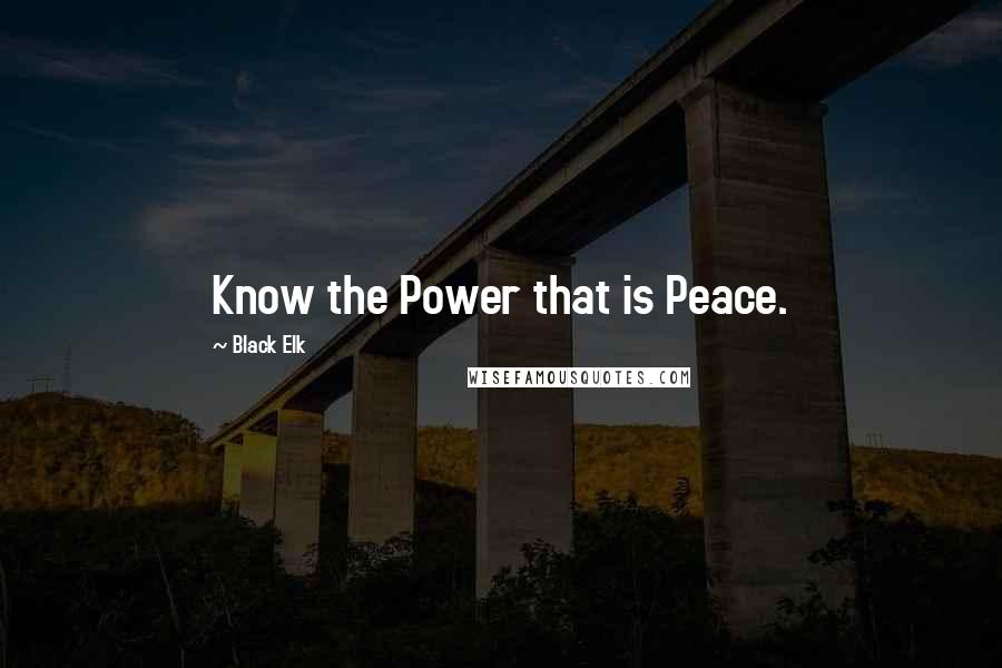 Black Elk Quotes: Know the Power that is Peace.