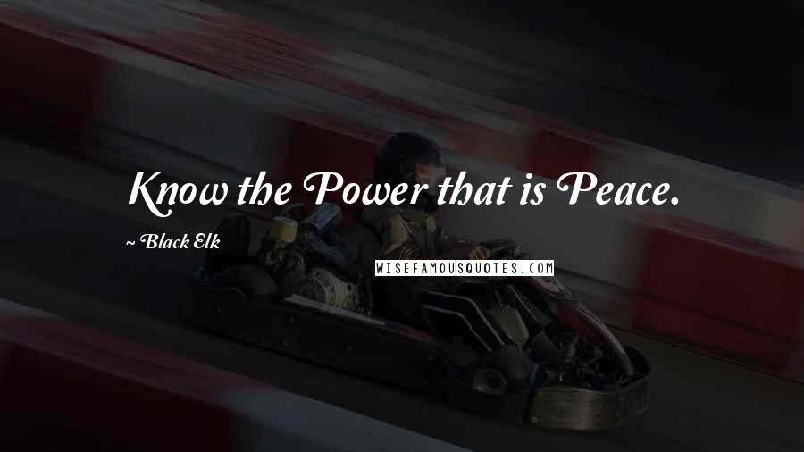 Black Elk Quotes: Know the Power that is Peace.