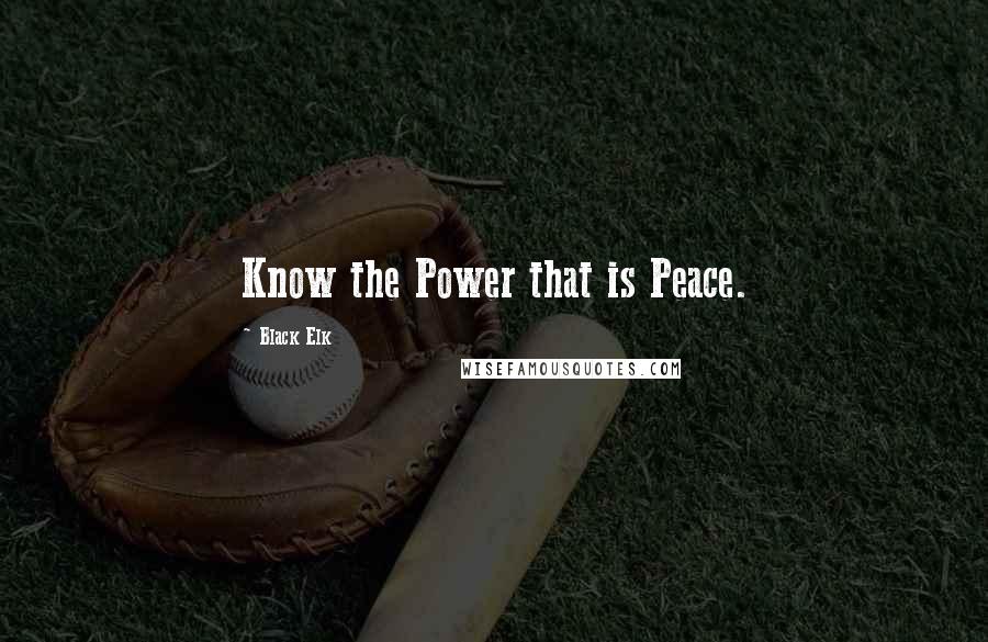 Black Elk Quotes: Know the Power that is Peace.