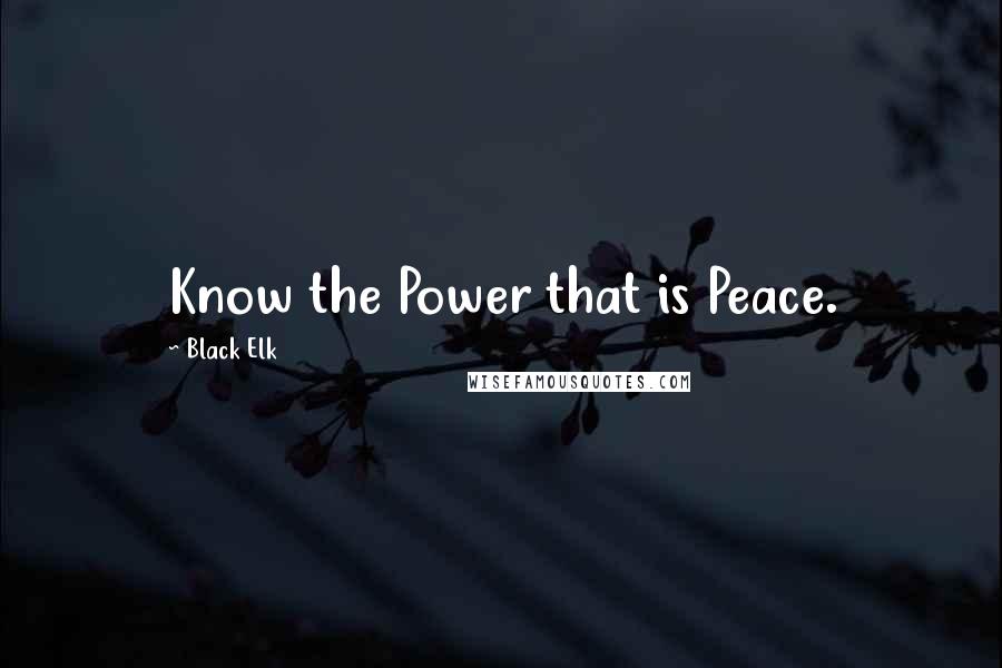 Black Elk Quotes: Know the Power that is Peace.