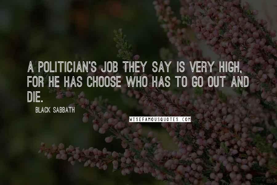 Black Sabbath Quotes: A politician's Job they say is very high, for he has choose who has to go out and die.