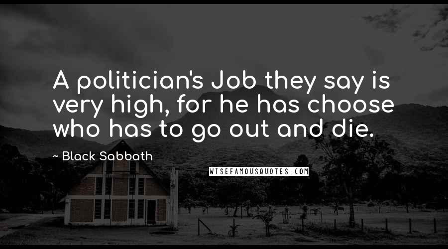 Black Sabbath Quotes: A politician's Job they say is very high, for he has choose who has to go out and die.