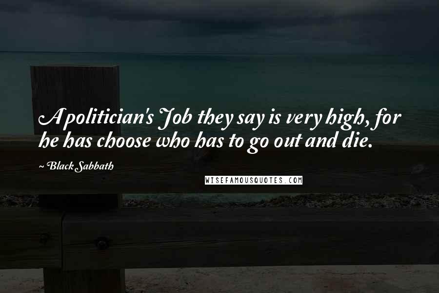 Black Sabbath Quotes: A politician's Job they say is very high, for he has choose who has to go out and die.