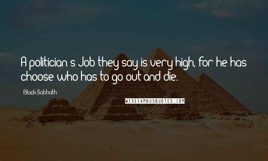 Black Sabbath Quotes: A politician's Job they say is very high, for he has choose who has to go out and die.