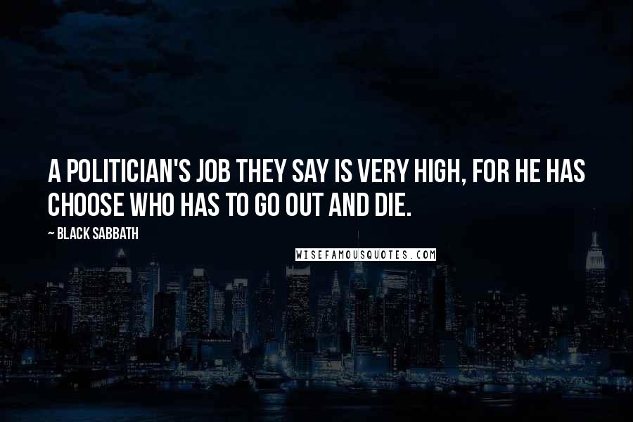 Black Sabbath Quotes: A politician's Job they say is very high, for he has choose who has to go out and die.
