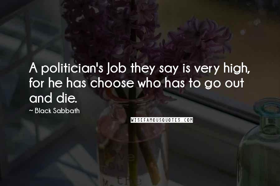 Black Sabbath Quotes: A politician's Job they say is very high, for he has choose who has to go out and die.