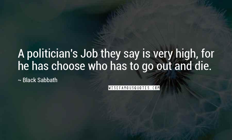 Black Sabbath Quotes: A politician's Job they say is very high, for he has choose who has to go out and die.