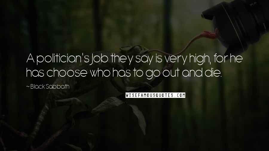 Black Sabbath Quotes: A politician's Job they say is very high, for he has choose who has to go out and die.