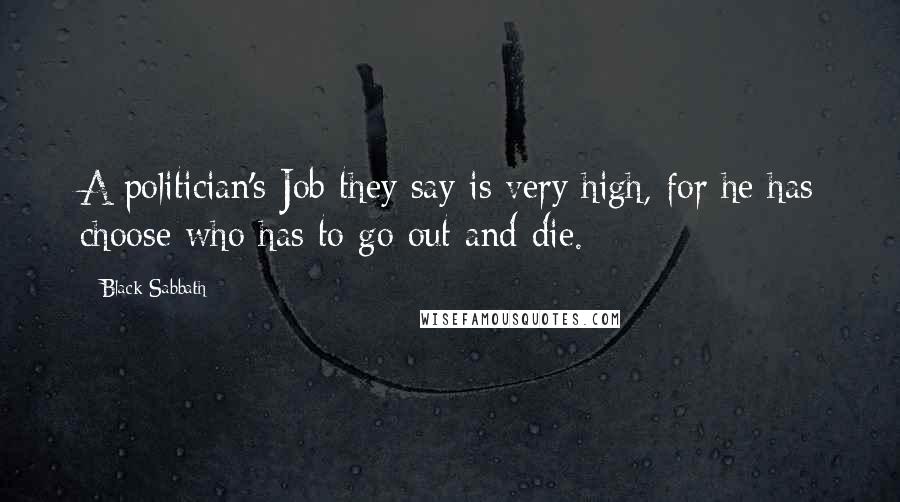Black Sabbath Quotes: A politician's Job they say is very high, for he has choose who has to go out and die.