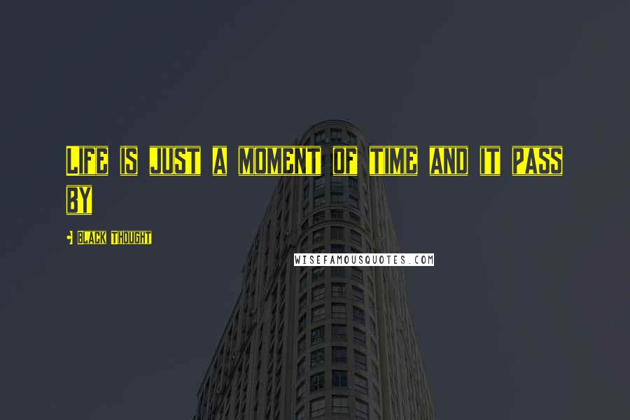 Black Thought Quotes: Life is just a moment of time and it pass by