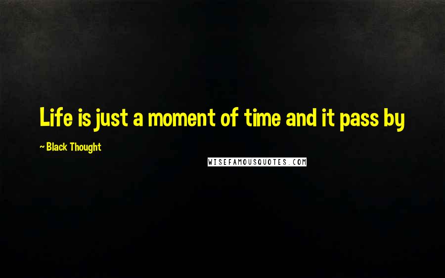 Black Thought Quotes: Life is just a moment of time and it pass by