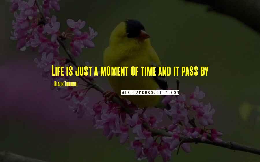 Black Thought Quotes: Life is just a moment of time and it pass by