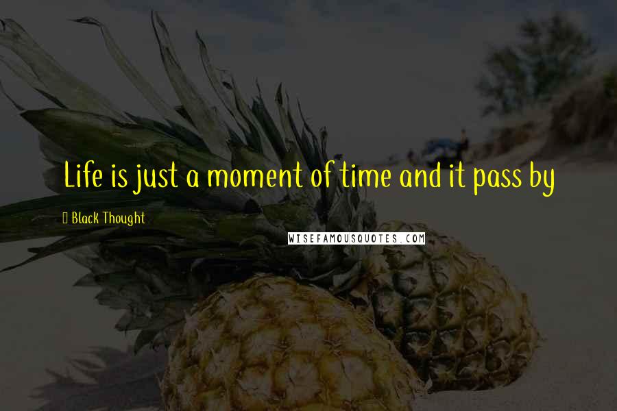 Black Thought Quotes: Life is just a moment of time and it pass by