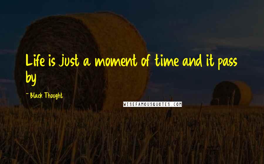 Black Thought Quotes: Life is just a moment of time and it pass by