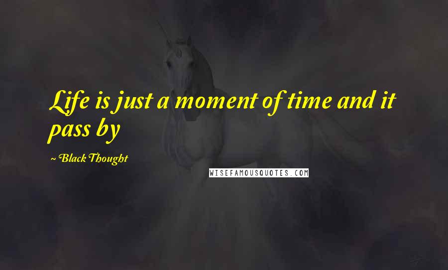 Black Thought Quotes: Life is just a moment of time and it pass by