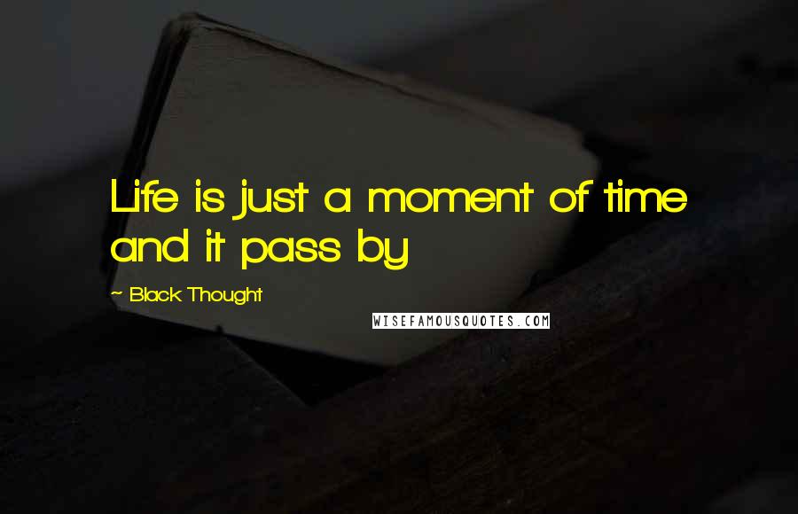 Black Thought Quotes: Life is just a moment of time and it pass by