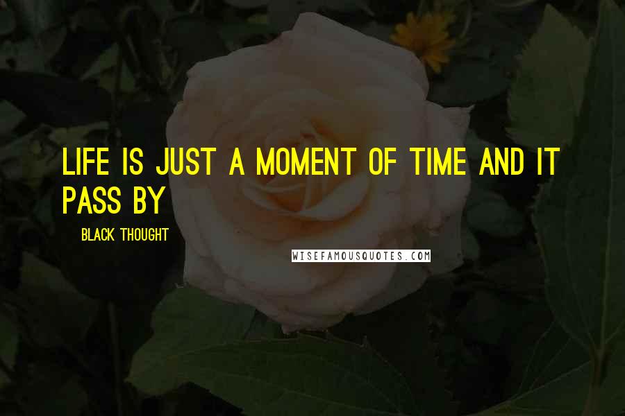 Black Thought Quotes: Life is just a moment of time and it pass by