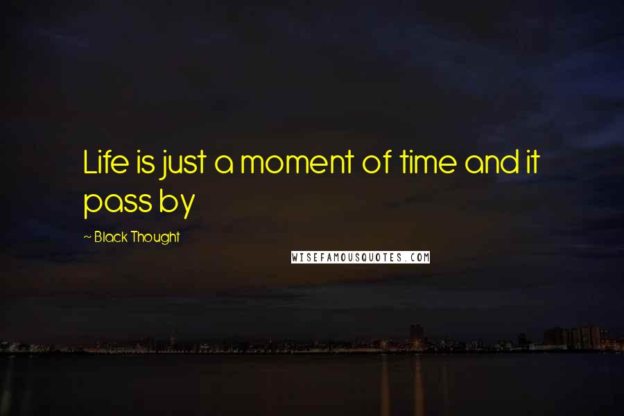 Black Thought Quotes: Life is just a moment of time and it pass by