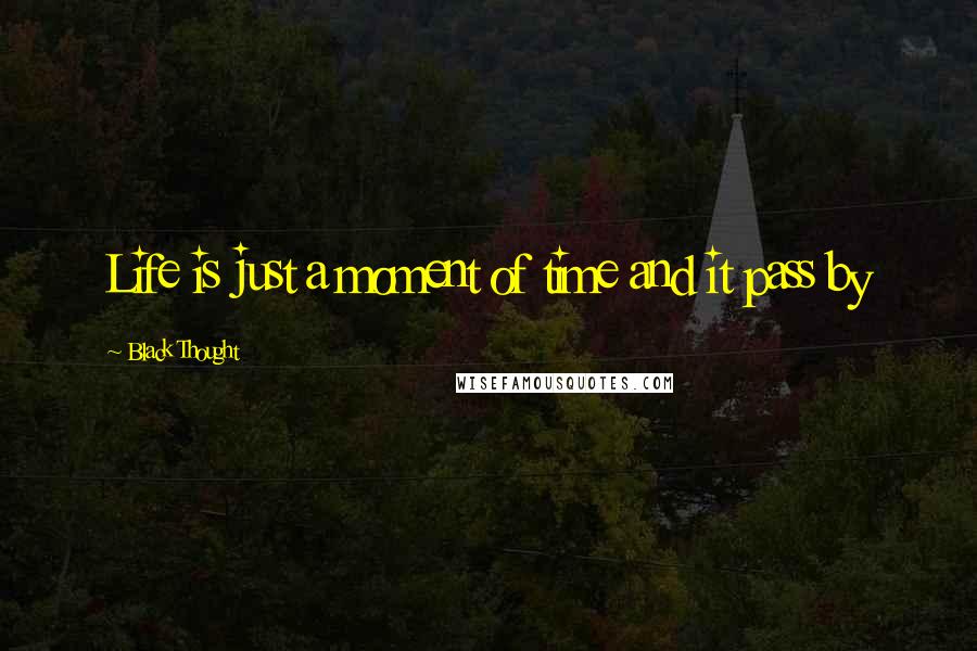 Black Thought Quotes: Life is just a moment of time and it pass by