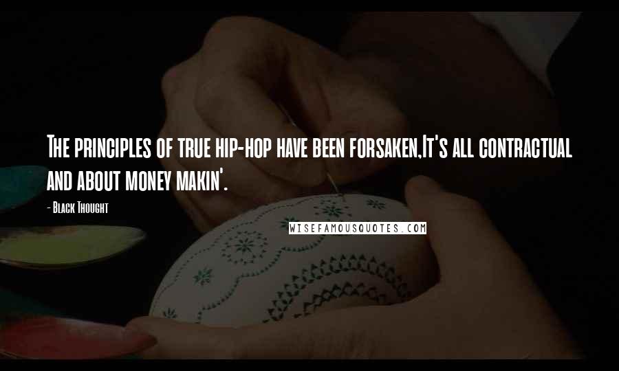 Black Thought Quotes: The principles of true hip-hop have been forsaken,It's all contractual and about money makin'.