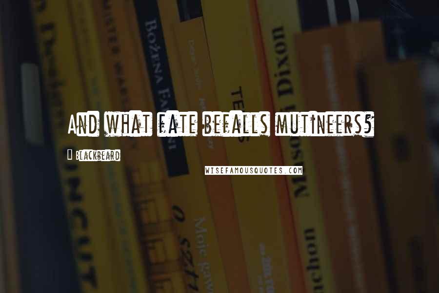 Blackbeard Quotes: And what fate befalls mutineers?