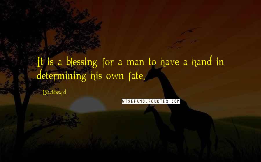 Blackbeard Quotes: It is a blessing for a man to have a hand in determining his own fate.