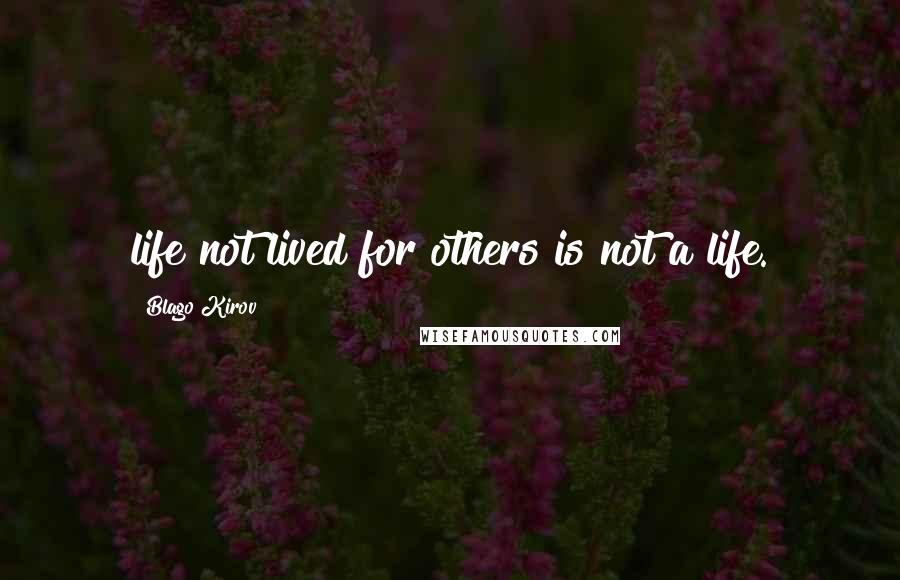 Blago Kirov Quotes: life not lived for others is not a life.