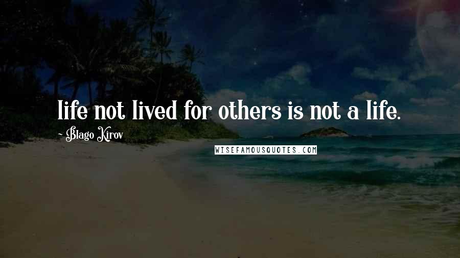 Blago Kirov Quotes: life not lived for others is not a life.