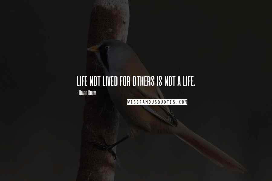 Blago Kirov Quotes: life not lived for others is not a life.