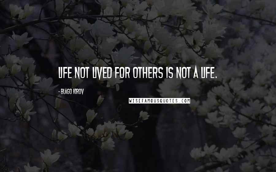 Blago Kirov Quotes: life not lived for others is not a life.