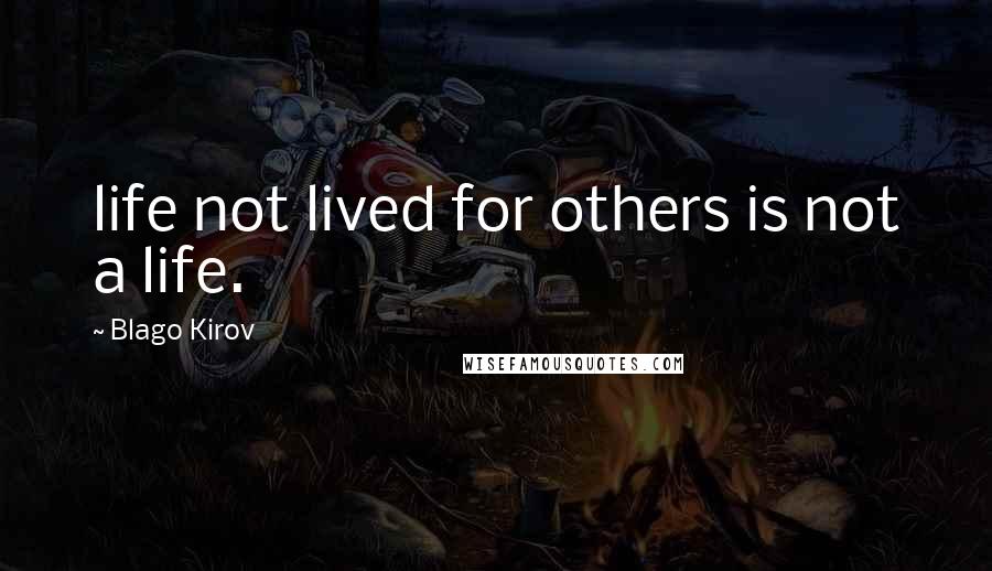 Blago Kirov Quotes: life not lived for others is not a life.