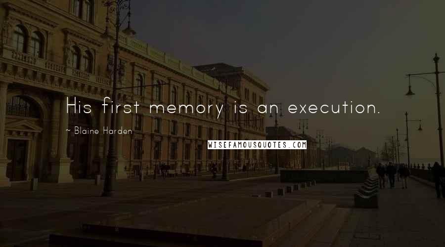 Blaine Harden Quotes: His first memory is an execution.