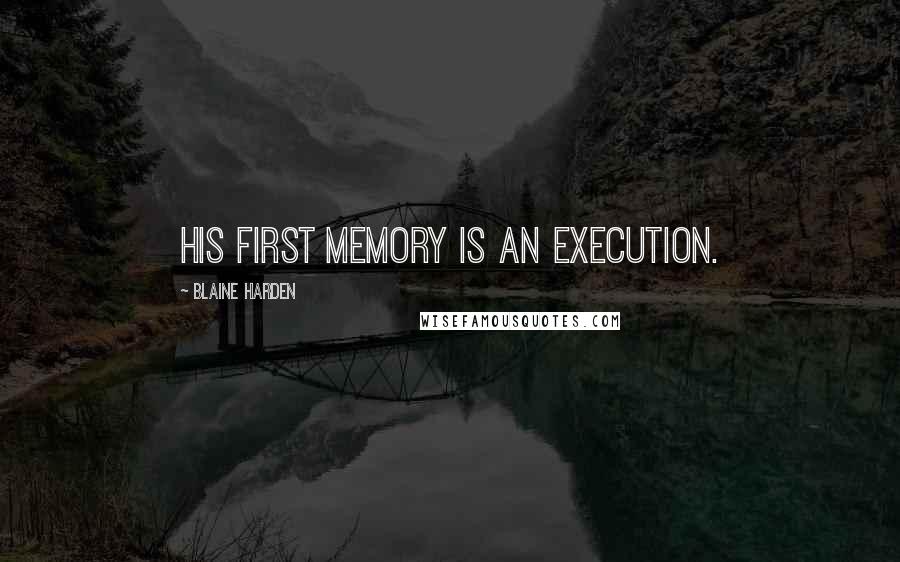 Blaine Harden Quotes: His first memory is an execution.