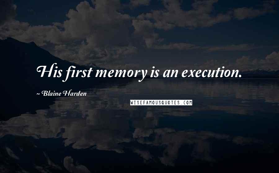 Blaine Harden Quotes: His first memory is an execution.