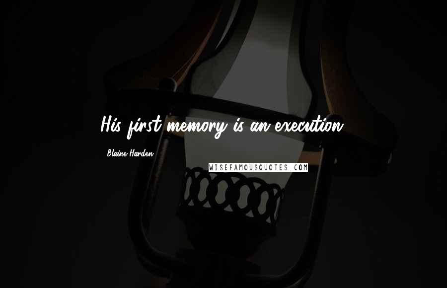 Blaine Harden Quotes: His first memory is an execution.