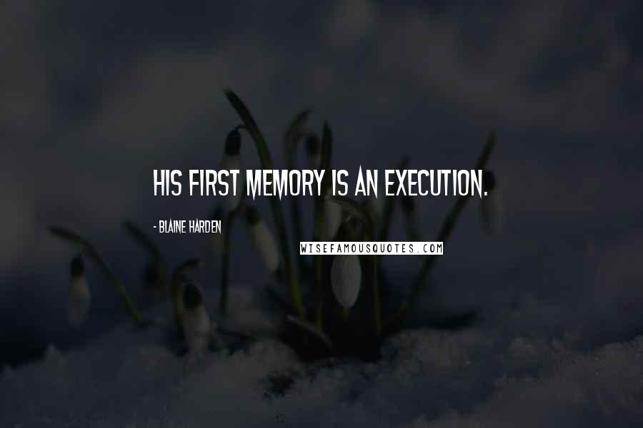 Blaine Harden Quotes: His first memory is an execution.