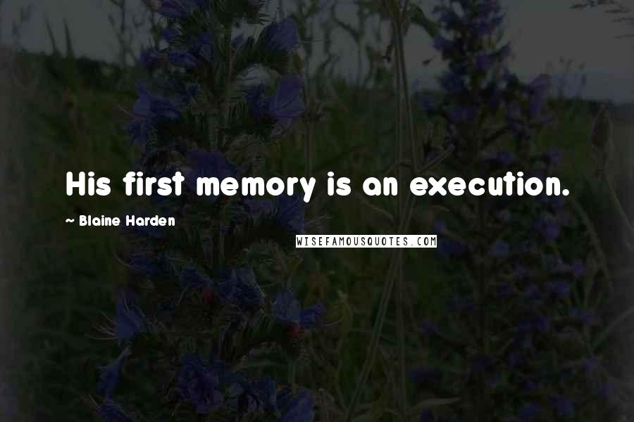 Blaine Harden Quotes: His first memory is an execution.
