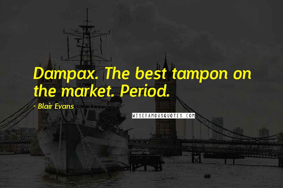 Blair Evans Quotes: Dampax. The best tampon on the market. Period.