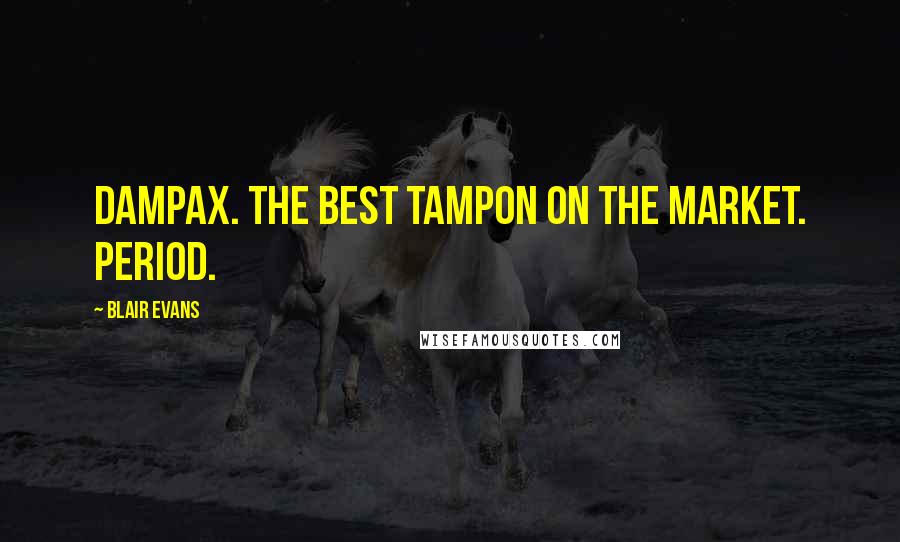 Blair Evans Quotes: Dampax. The best tampon on the market. Period.