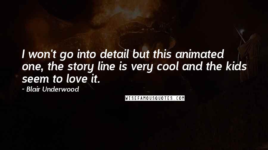 Blair Underwood Quotes: I won't go into detail but this animated one, the story line is very cool and the kids seem to love it.