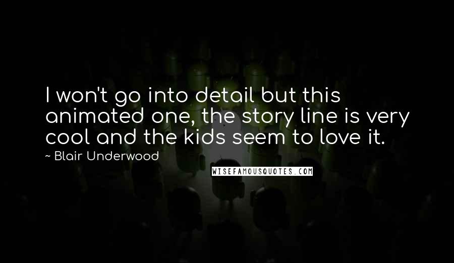 Blair Underwood Quotes: I won't go into detail but this animated one, the story line is very cool and the kids seem to love it.