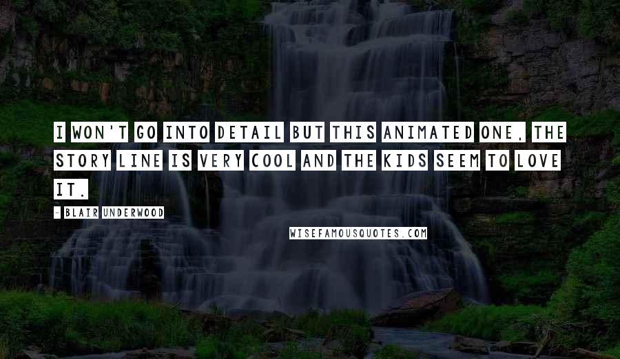 Blair Underwood Quotes: I won't go into detail but this animated one, the story line is very cool and the kids seem to love it.