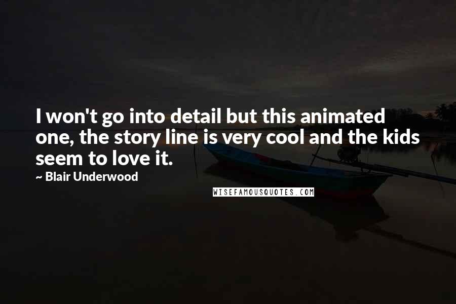 Blair Underwood Quotes: I won't go into detail but this animated one, the story line is very cool and the kids seem to love it.